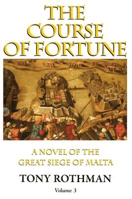 Course of Fortune-A Novel of the Great Siege of Malta Vol. 3