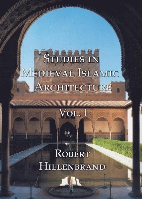 Robert Hillenbrand - Studies in Medieval Islamic Architecture, Vol. I, Inbunden