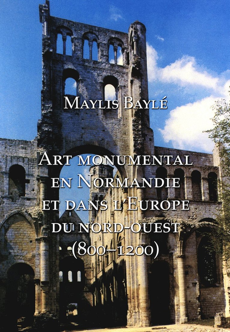Maylis Bayle - L'art monumental en Normandie et dans l'Europe du nord-ouest, 800-1200, Inbunden