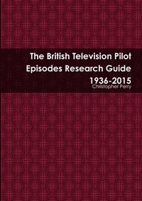 bokomslag The British Television Pilot Episodes Research Guide 1936-2015