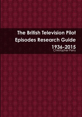 bokomslag British Television Pilot Episodes Research Guide 1936-2015