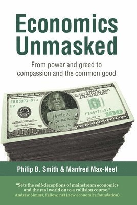 Manfred Max-Neef, Philip B. Smith - Economics Unmasked, Häftad