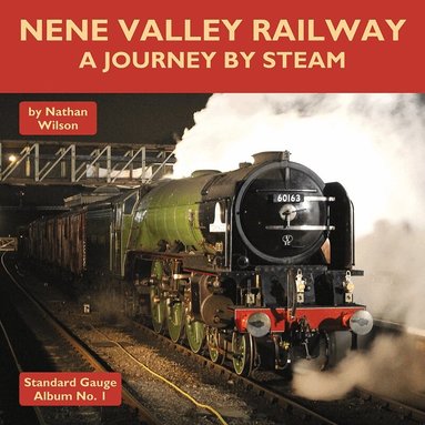 Nathan Wilson - Nene Valley Railway - A Journey By Steam, Inbunden