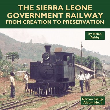 Helen Ashby - Sierra Leone Government Railway from Creation to Preservation, Inbunden