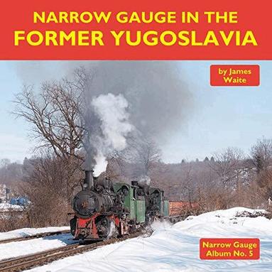 James Waite - Narrow Gauge in the Former Yugoslavia, Inbunden