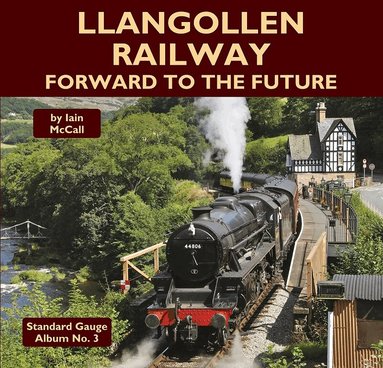 Iain McCall - Llangollen Railway - Forward to the Future, Inbunden