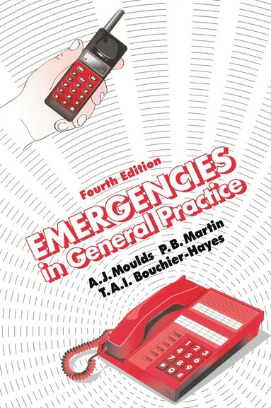 A.J. Moulds, P.B. Martin, Tai Bouchier-Hayes - Emergencies in General Practice, Fourth Edition, Häftad