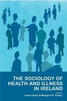Anne Cleary, Margaret P. Treacy - Sociology of Health and Illness in Ireland, Häftad