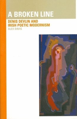 Alex Davis - Broken Line: Denis Devlin and Irish Poetic Modernism, Inbunden