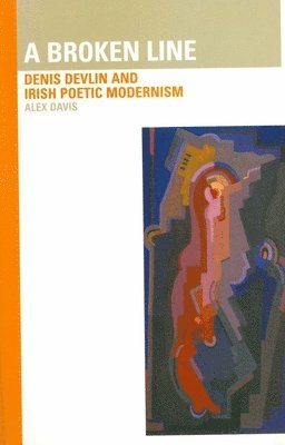Alex Davis - Broken Line: Denis Devlin and Irish Poetic Modernism, Häftad