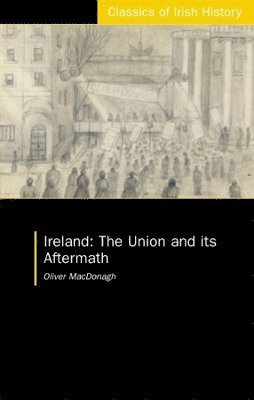 Oliver MacDonagh - Ireland: The Union and its Aftermath, Häftad