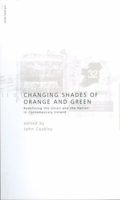 John Coakley - Changing Shades of Orange and Green: Redefining the Union and Nation inContemporary Ireland, Häftad