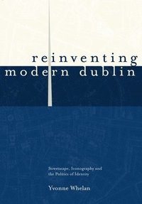 bokomslag Reinventing Modern Dublin: Streetscape, Iconography and the Politics of Identity