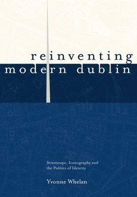 Reinventing Modern Dublin: Streetscape, Iconography and the Politics of Identity 1