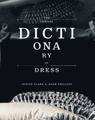 Judith Clark, Adam Phillips, Robert Violette - The Concise Dictionary of Dress: By Judith Clark & Adam Phillips, Inbunden