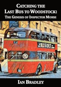 bokomslag Catching the Last Bus to Woodstock: The Genesis of Inspector Morse