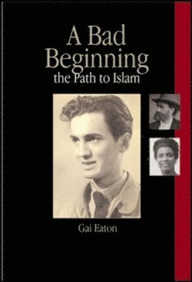 Gai Eaton - Bad Beginning and the Path to Islam, Inbunden