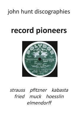 Record Pioneers - Richard Strauss, Hans Pfitzner, Oskar Fried, Oswald Kabasta, Karl Muck, Franz Von Hoesslin, Karl Elmendorff. 1