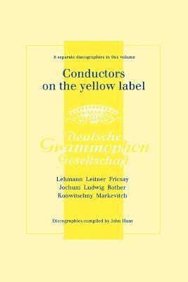 John Hunt - Conductors on the Yellow Label (Deutsche Grammophon), Discographies Fritz Lehmann, Ferdinand Leitner, Ferenc Fricsay, Eugen Jochum, Leopold Ludwig, Artur Rother, Franz Konwitschny, Igor Markevitch, Häftad