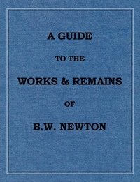 bokomslag A Guide to the works and remains of Benjamin Wills Newton