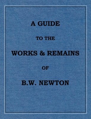 A Guide to the works and remains of Benjamin Wills Newton 1