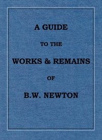 bokomslag A Guide to the works and remains of Benjamin Wills Newton