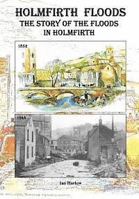 Holmfirth Floods: The story of the floods In holmfirth