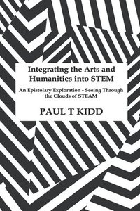 bokomslag Integrating the Arts and Humanities into STEM: An Epistolary Exploration - Seeing Through the Clouds of STEAM