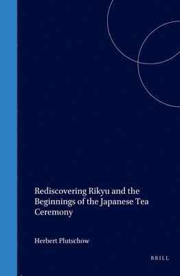 bokomslag Rediscovering Rikyu and the Beginnings of the Japanese Tea Ceremony