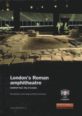 Nick Bateman, Carrie Cowan, Robin Wroe-Brown - London's Roman Amphitheatre, Inbunden
