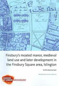 bokomslag Finsbury's Moated Manor House, medieval land use and later development in the Moorfields area, Islington