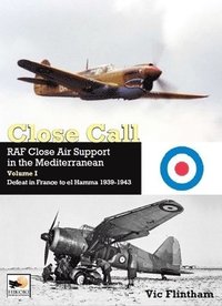 bokomslag Close Call: RAF Close Air Support in the Mediterranean Volume I defeat in France to el Hamma 1939-1945