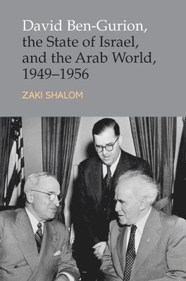 David Ben-Gurion, the State of Israel and the Arab World, 1949-1956 1