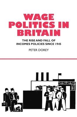 Peter Dorey - Wage Politics in Britain, Inbunden