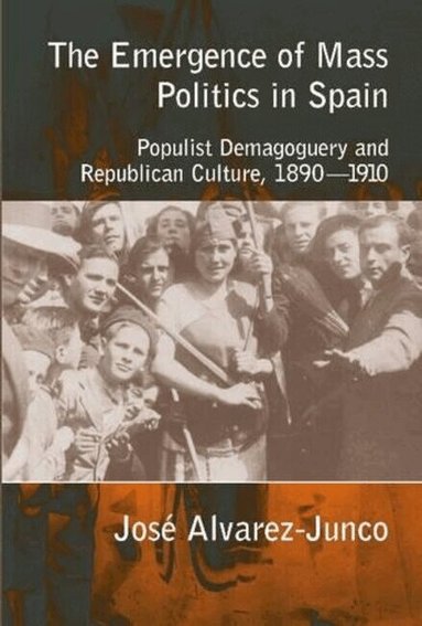 Jose Alvarez-Junco - Emergence of Mass Politics in Spain, Inbunden
