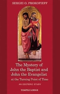 bokomslag The Mystery of John the Baptist and John the Evangelist at the Turning Point of Time