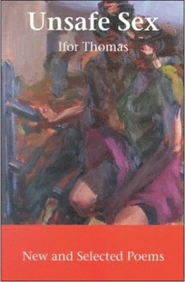 Ifor Thomas - Unsafe Sex: New and Selected Poems, Häftad