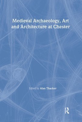 Medieval Archaeology, Art and Architecture at Chester 1