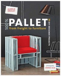 bokomslag 100% Pallet: from Freight to Furniture