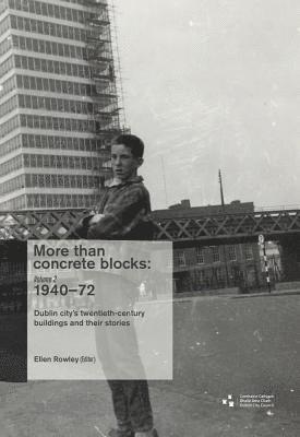 Ellen Rowley - More Than Concrete Blocks: Dublin City's Twentieth-Century Buildings and Their Stories: Vol. II, 1940-73, Häftad