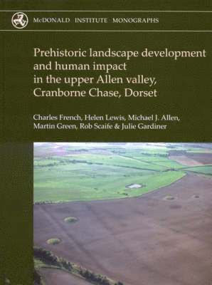 Prehistoric Landscape Development and Human Impact in the Upper Allen Valley, Cranborne Chase, Dorset 1