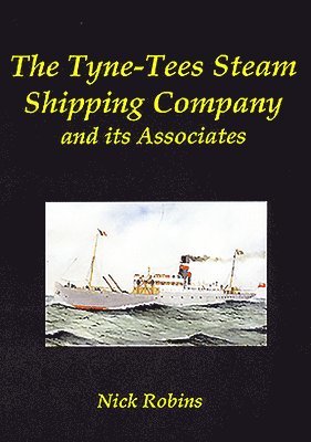 Nick Robins - Tyne-Tees Steam Shipping Company and its Associates, Inbunden
