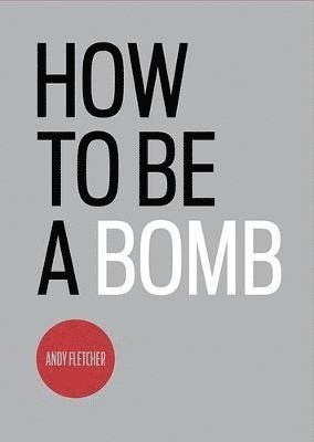 Andy Fletcher - How To Be A Bomb, Häftad