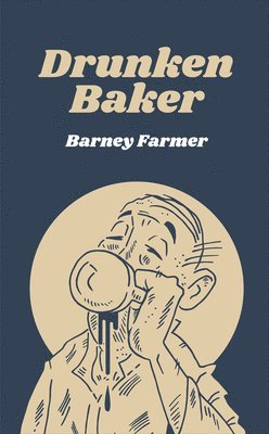 Barney Farmer - Drunken Baker, Inbunden