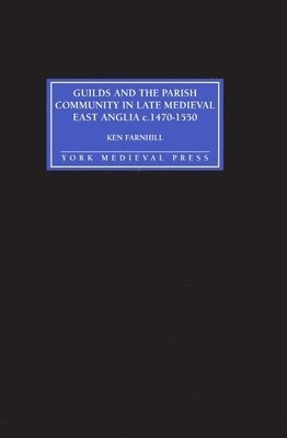 Guilds and the Parish Community in Late Medieval East Anglia c. 1470-1550 1