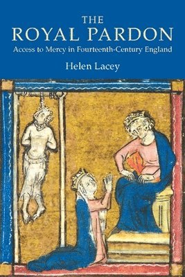 Helen Lacey - Royal Pardon: Access to Mercy in Fourteenth-Century England, Inbunden