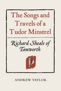 bokomslag The Songs and Travels of a Tudor Minstrel: Richard Sheale of Tamworth