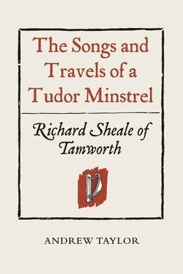 bokomslag The Songs and Travels of a Tudor Minstrel: Richard Sheale of Tamworth