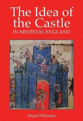 bokomslag The Idea of the Castle in Medieval England