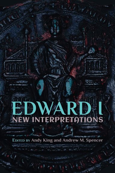Andy King, Andrew Spencer - Edward I: New Interpretations, Inbunden